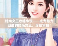 時尚女王攻略小說——成為魅力四射的時尚女王，盡在掌握！