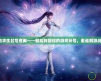 絕地求生封號(hào)查詢——輕松找回你的游戲賬號(hào)，重返刺激戰(zhàn)場(chǎng)！