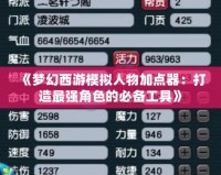 《夢幻西游模擬人物加點器：打造最強角色的必備工具》