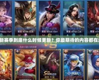 王者新賽季到底什么時(shí)候更新？你最期待的內(nèi)容都在這里！