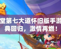 彈彈堂第七大道懷舊版手游：經典回歸，激情再燃！