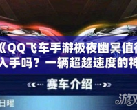 《QQ飛車手游極夜幽冥值得入手嗎？一輛超越速度的神車解析》