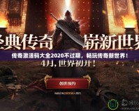 傳奇激活碼大全2020不過期，暢玩?zhèn)髌嫘率澜纾?></a></div>
                        <div   id=