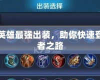 每個(gè)英雄最強(qiáng)出裝，助你快速登頂王者之路