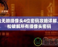 熱血無賴攝像頭4位密碼攻略詳解，輕松破解所有攝像頭密碼