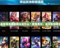 LOL最新抽獎活動網(wǎng)址是什么？快來參與，豪華獎勵等你拿！