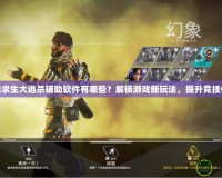 絕地求生大逃殺輔助軟件有哪些？解鎖游戲新玩法，提升競技體驗(yàn)