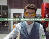 LOL手游何時(shí)上線？你不可錯(cuò)過(guò)的游戲歷史時(shí)刻！