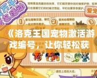 《洛克王國寵物激活游戲編號，讓你輕松獲得超強(qiáng)寵物》