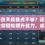 御龍?jiān)谔旒寄茳c(diǎn)不夠？這些方法讓你輕松提升戰(zhàn)力，成就霸業(yè)！