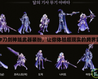 DNF刀劍神域武器裝扮，讓你體驗(yàn)超現(xiàn)實(shí)的跨界冒險(xiǎn)
