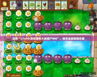 玩轉(zhuǎn)“u7u9小游戲植物大戰(zhàn)僵尸000”，暢享全新策略樂趣