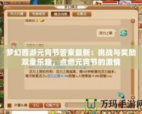 夢幻西游元宵節(jié)答案最新：挑戰(zhàn)與獎勵雙重樂趣，點燃元宵節(jié)的激情