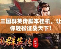 三國(guó)群英傳腳本掛機(jī)，讓你輕松征戰(zhàn)天下！