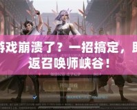 LOL游戲崩潰了？一招搞定，助你重返召喚師峽谷！