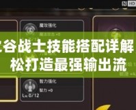 龍之谷戰(zhàn)士技能搭配詳解，輕松打造最強(qiáng)輸出流