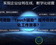 如何借助“Touch輔助”提升你的數(shù)字化工作效率？