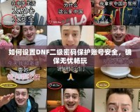 如何設(shè)置DNF二級(jí)密碼保護(hù)賬號(hào)安全，確保無憂暢玩