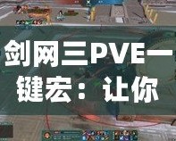 劍網(wǎng)三PVE一鍵宏：讓你的戰(zhàn)斗效率翻倍，輕松征戰(zhàn)江湖！