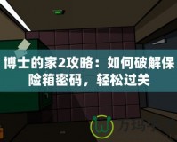 博士的家2攻略：如何破解保險(xiǎn)箱密碼，輕松過(guò)關(guān)