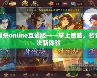 三國(guó)殺online互通版——掌上策略，智謀對(duì)決新體驗(yàn)