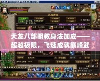 天龍八部明教身法加成——超越極限，飛速成就巔峰武者
