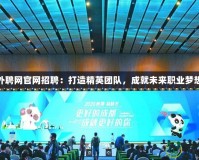 外聘網(wǎng)官網(wǎng)招聘：打造精英團(tuán)隊(duì)，成就未來(lái)職業(yè)夢(mèng)想