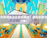 賽爾號(hào)惡靈獸進(jìn)化材料揭秘：輕松獲取攻略大合集！