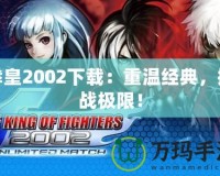 拳皇2002下載：重溫經(jīng)典，挑戰(zhàn)極限！