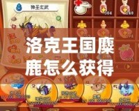 洛克王國麋鹿怎么獲得經(jīng)驗？讓你的麋鹿快速成長！