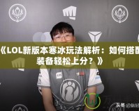 《LOL新版本寒冰玩法解析：如何搭配裝備輕松上分？》