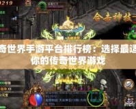 傳奇世界手游平臺排行榜：選擇最適合你的傳奇世界游戲