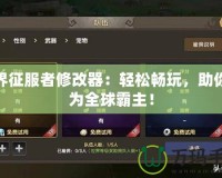 世界征服者修改器：輕松暢玩，助你成為全球霸主！