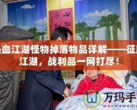 熱血江湖怪物掉落物品詳解——征服江湖，戰(zhàn)利品一網(wǎng)打盡！