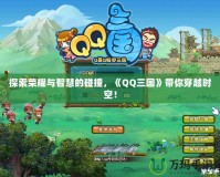 探索榮耀與智慧的碰撞，《QQ三國》帶你穿越時(shí)空！