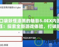 《口袋妖怪漆黑的魅影5.0EX內置修改器：探索全新游戲體驗，打破限制，重拾童年樂趣》