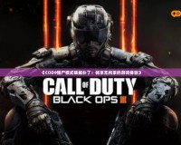《COD9僵尸模式破解補?。簳诚頍o拘束的游戲體驗》
