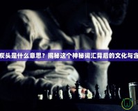 黑炭頭是什么意思？揭秘這個(gè)神秘詞匯背后的文化與含義