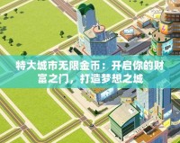 特大城市無(wú)限金幣：開(kāi)啟你的財(cái)富之門(mén)，打造夢(mèng)想之城