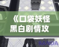 《口袋妖怪黑白劇情攻略》——探索全新世界，成就最強(qiáng)訓(xùn)練師！