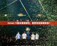 Dota6.73版本重磅回歸，重塑競技巔峰體驗！