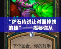“爐石傳說(shuō)讓對(duì)面掉線的掛”——揭秘你從未聽(tīng)說(shuō)過(guò)的神奇外掛！