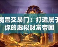 魔獸交易門：打造屬于你的虛擬財(cái)富帝國