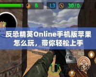 反恐精英Online手機(jī)版蘋果怎么玩，帶你輕松上手