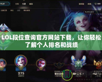 LOL段位查詢(xún)官方網(wǎng)站下載，讓你輕松了解個(gè)人排名和戰(zhàn)績(jī)