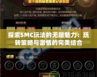 探索SMC玩法的無限魅力：玩轉(zhuǎn)策略與激情的完美結(jié)合