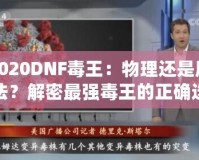2020DNF毒王：物理還是魔法？解密最強(qiáng)毒王的正確選擇