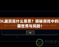 LOL漏洞是什么意思？揭秘游戲中的隱藏世界與風(fēng)險(xiǎn)！