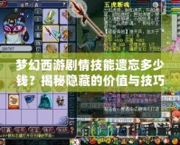 夢(mèng)幻西游劇情技能遺忘多少錢？揭秘隱藏的價(jià)值與技巧