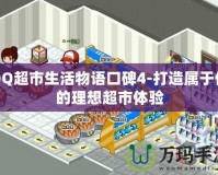 QQ超市生活物語口碑4-打造屬于你的理想超市體驗(yàn)
